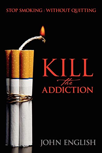 Kill the Addiction: Stop Smoking: Without Quitting (9781432739447) by English, Director John