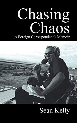 Chasing Chaos: A Foreign Correspondent's Memoir (9781432745523) by Kelly, Sean