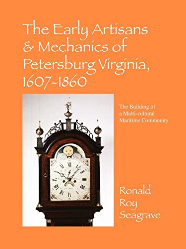 9781432750589: The Early Artisans & Mechanics of Petersburg Virginia, 1607-1860: The Building of a Multi-Cultural Maritime Community