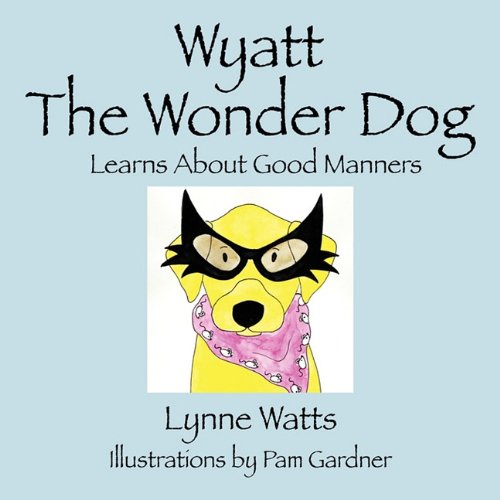 Stock image for Wyatt The Wonder Dog: Learns About Good Manners for sale by Half Price Books Inc.