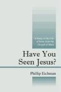 9781432753740: Have You Seen Jesus?: A Study of the Life of Jesus from the Gospel of Mark