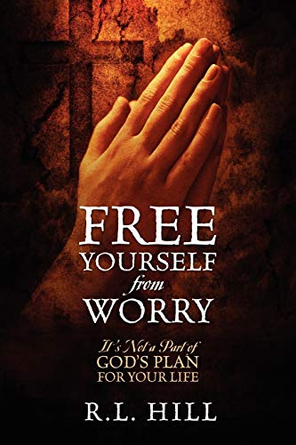 Free Yourself from Worry - R. L. Hill