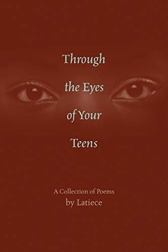Through the Eyes of Your Teens: A Collection of Poems - Latiece