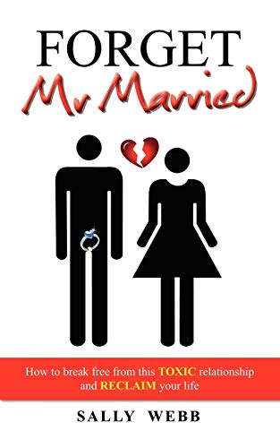 Forget Mr Married: How to break free from this toxic relationship and reclaim your life (9781432760007) by Webb, Sally