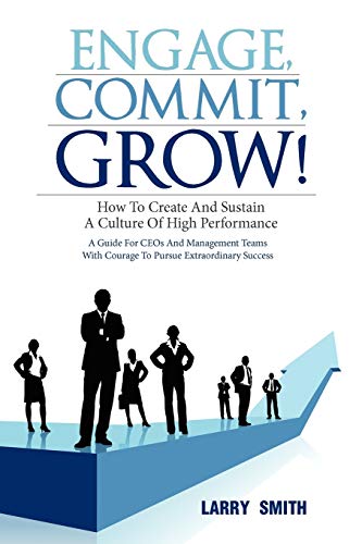 Engage, Commit, Grow!: How to Create and Sustain a Culture of High Performance (9781432763206) by Smith, Larry