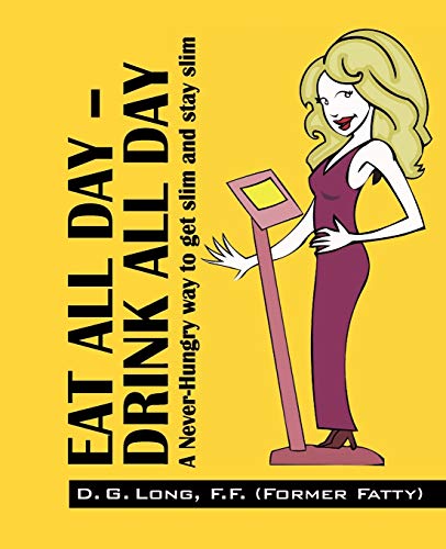 Imagen de archivo de Eat All Day - Drink All Day: A Never-Hungry Way to Get Slim and Stay Slim a la venta por Patrico Books