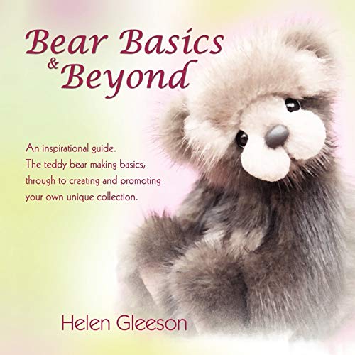 9781432768225: Bear Basics & Beyond: An Inspirational Guide. the Teddy Bear Making Basics, Through to Creating and Promoting Your Own Unique Collection.