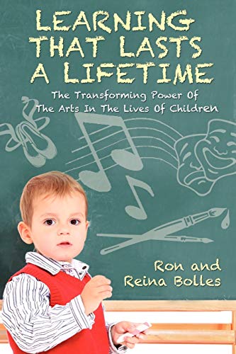 Learning That Lasts a Lifetime : The Transforming Power of the Arts in the Lives of Children - Ron Bolles