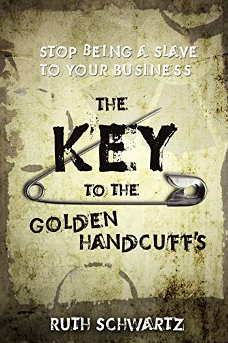 9781432784911: The Key to the Golden Handcuffs: Stop Being a Slave to Your Business