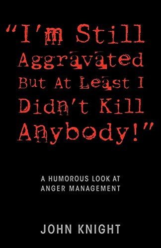 Beispielbild fr Im Still Aggravated But At Least I Didnt Kill Anybody!: A Humorous Look at Anger Management zum Verkauf von Mr. Bookman
