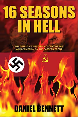 16 Seasons in Hell: The Definitive Western Account of the WWII Campaign on the Eastern Front (9781432788476) by Bennett, Daniel