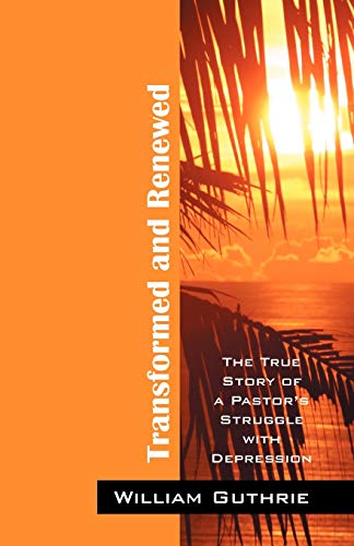 Imagen de archivo de Transformed and Renewed: The True Story of a Pastor's Struggle with Depression a la venta por Good Buy 2 You LLC