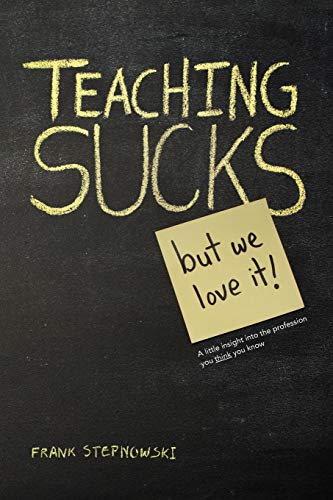 9781432799717: Teaching Sucks - But We Love It Anyway! a Little Insight Into the Profession You Think You Know