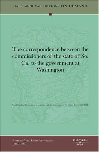 Stock image for The correspondence between the commissioners of the state of So. Ca. to the government at Washington for sale by Revaluation Books