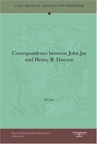 Correspondence between John Jay and Henry B. Dawson (9781432805029) by Jay, John