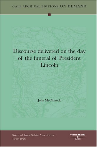 Discourse delivered on the day of the funeral of President Lincoln (9781432806125) by McClintock, John