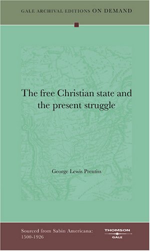 The free Christian state and the present struggle (9781432807375) by Prentiss, George Lewis