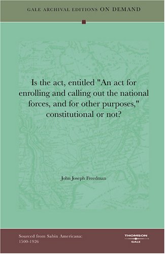 Stock image for Is the act, entitled "An act for enrolling and calling out the national forces, and for other purposes," constitutional or not? for sale by Revaluation Books