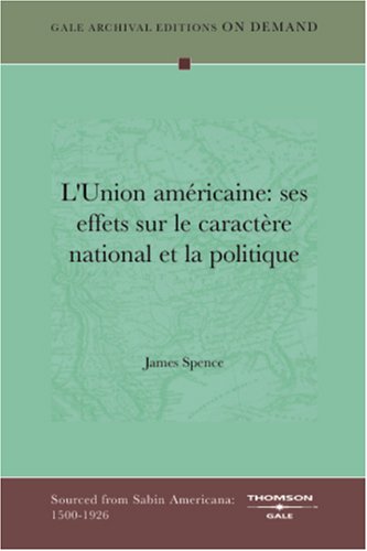 L'Union amÃ©ricaine: ses effets sur le caractÃ¨re national et la politique (French Edition) (9781432812331) by Spence, James