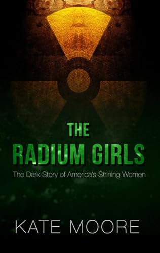 9781432839031: The Radium Girls: The Dark Story of America's Shining Women (Thorndike Press Large Print Popular and Narrative Nonfiction)