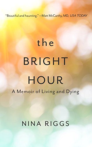 Beispielbild fr The Bright Hour : A Memoir of Living and Dying zum Verkauf von Better World Books