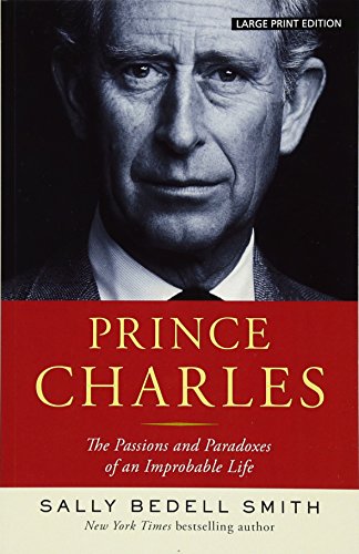 Imagen de archivo de Prince Charles: The Passions and Paradoxes of an Improbable Life a la venta por St Vincent de Paul of Lane County
