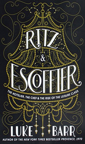 Stock image for Ritz and Escoffier : The Hotelier, the Chef, and the Rise of the Leisure Class for sale by Better World Books