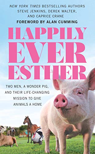 Beispielbild fr Happily Ever Esther : Two Men, a Wonder Pig, and Their Life-Changing Mission to Give Animals a Home zum Verkauf von Better World Books: West