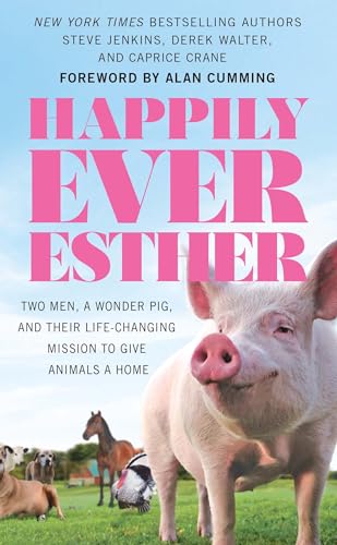 Stock image for Happily Ever Esther : Two Men, a Wonder Pig, and Their Life-Changing Mission to Give Animals a Home for sale by Better World Books: West