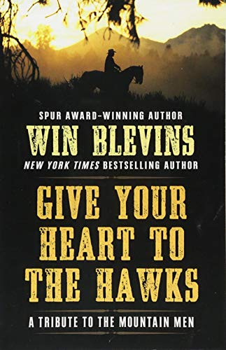 Imagen de archivo de Give Your Heart to the Hawks: A Tribute to the Mountain Men a la venta por ThriftBooks-Atlanta