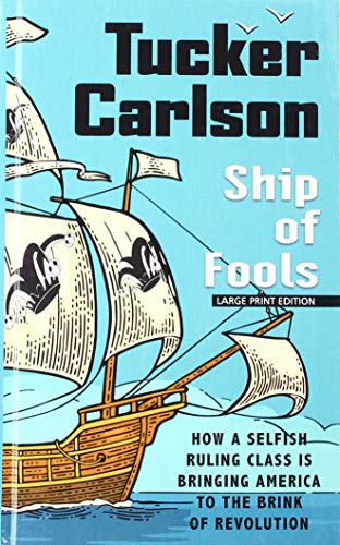 Ship of Fools: How a Selfish Ruling Class Is Bringing America to the Brink of Revolution - Carlson, Tucker