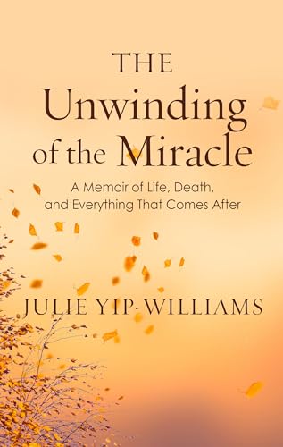 Stock image for The Unwinding of the Miracle: A Memoir of Life, Death, and Everything That Comes After for sale by ThriftBooks-Dallas