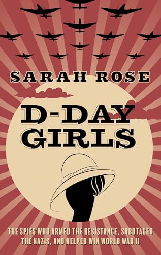 Stock image for D-Day Girls : The Spies Who Armed the Resistance, Sabotaged the Nazis, and Helped Win World War II for sale by Better World Books