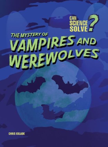 The Mystery of Vampires and Werewolves (Can Science Solve?) (9781432910280) by Oxlade, Chris