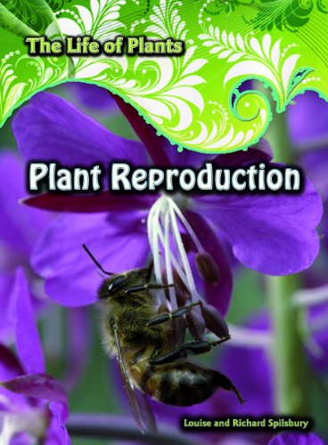 Plant Reproduction (The Life of Plants) (9781432915018) by Spilsbury, Richard; Spilsbury, Louise