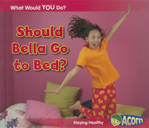 Imagen de archivo de Should Bella Go to Bed?: Staying Healthy (What Would You Do?) a la venta por SecondSale