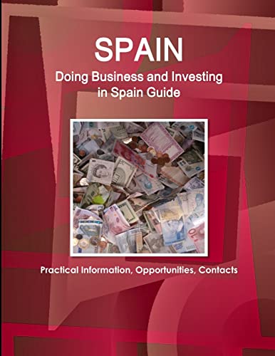 Spain: Doing Business and Investing in Spain Guide - Practical Information, Opportunities, Contacts (World Strategic and Business Information Library) (9781433012013) by Ibp, Inc