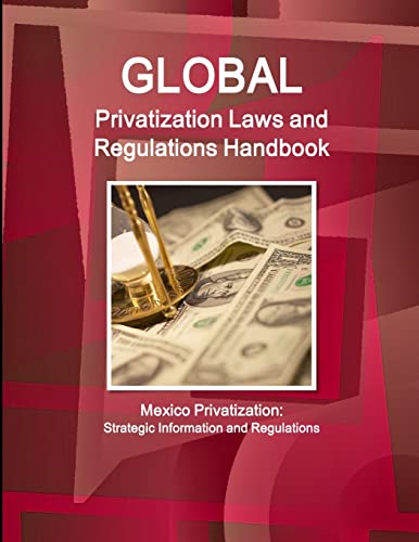 Global Privatization Laws and Regulations Handbook - Mexico Privatization: Strategic Information and Regulations (9781433019890) by Ibp, Inc