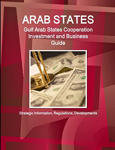 Stock image for Arab States: Gulf Arab States Cooperation Investment and Business Guide Strategic Information, Cooperation and Developments for sale by Mispah books