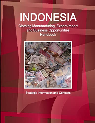 Stock image for Indonesia Clothing Manufacturing, Export-Import and Business Opportunities Handbook - Strategic Information and Contacts for sale by PBShop.store US