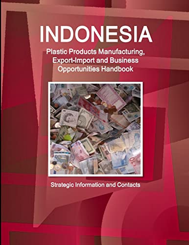 Stock image for Indonesia Plastic Products Manufacturing, Export-Import and Business Opportunities Handbook- Strategic Information and Contacts for sale by PBShop.store US