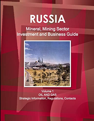 Russia Mineral, Mining Sector Investment and Business Guide Volume 1 Oil and Gas: Strategic Information, Regulations, Contacts (World Strategic and Business Information Library) (9781433041778) by Ibp, Inc