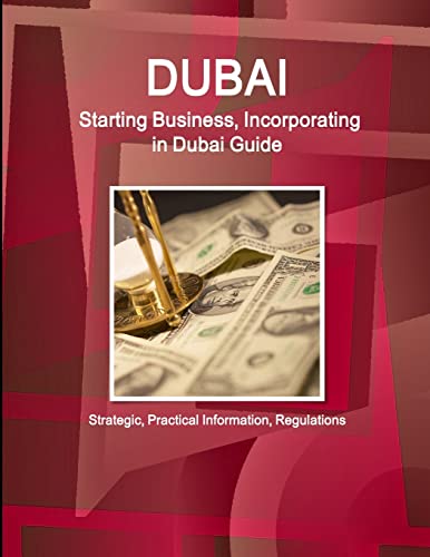 Imagen de archivo de Dubai: Starting Business, Incorporating in Dubai Guide - Strategic, Practical Information, Regulations a la venta por ThriftBooks-Dallas