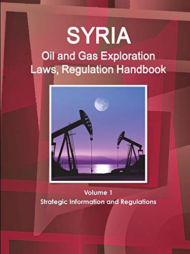 Stock image for Syria Oil and Gas Exploration Laws, Regulation Handbook Volume 1 Strategic Information and Regulations (World Law Business Library) for sale by HPB-Red