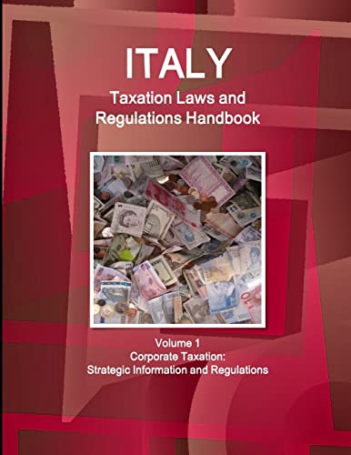 Italy Taxation Laws and Regulations Handbook Volume 1 Corporate Taxation: Strategic Information and Regulations (World Law Business Library) (9781433080081) by Ibp, Inc