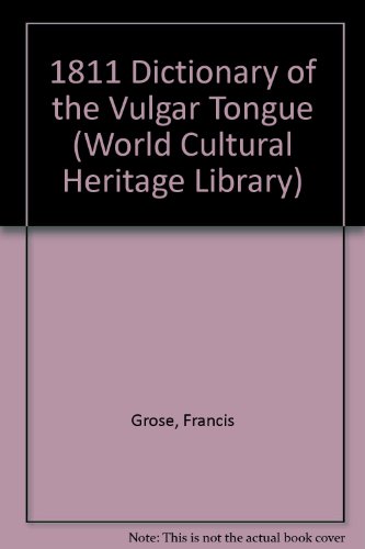 1811 Dictionary of the Vulgar Tongue (World Cultural Heritage Library) (9781433088209) by Grose, Francis