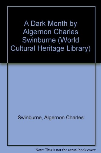 A Dark Month by Algernon Charles Swinburne (World Cultural Heritage Library) (9781433089817) by Swinburne, Algernon Charles