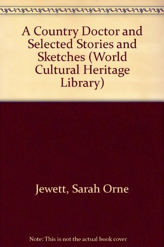 A Country Doctor and Selected Stories and Sketches (World Cultural Heritage Library) (9781433090004) by Jewett, Sarah Orne