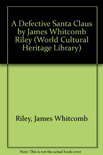 A Defective Santa Claus by James Whitcomb Riley (World Cultural Heritage Library) (9781433090271) by Riley, James Whitcomb