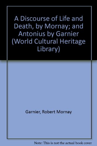 A Discourse of Life and Death, by Mornay; and Antonius by Garnier (World Cultural Heritage Library) (9781433090370) by Garnier, Robert Mornay; Philippe De Herbert, Mary Sidney